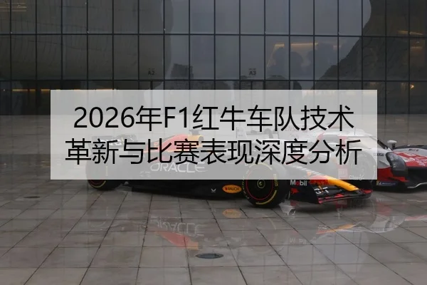 2026年F1红牛车队技术革新与比赛表现深度分析