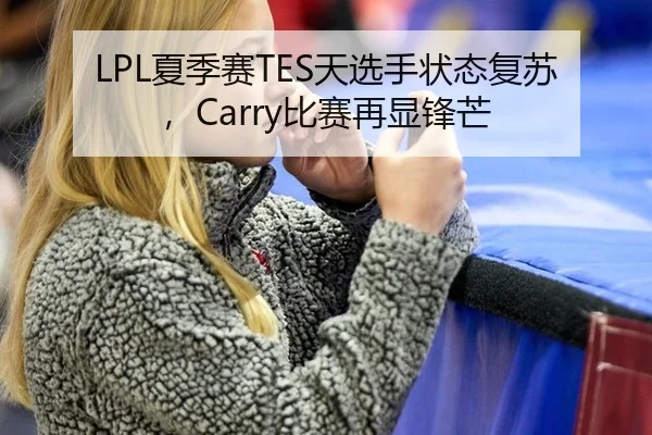 LPL夏季赛TES天选手状态复苏，Carry比赛再显锋芒